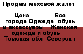 Продам меховой жилет › Цена ­ 14 500 - Все города Одежда, обувь и аксессуары » Женская одежда и обувь   . Томская обл.,Северск г.